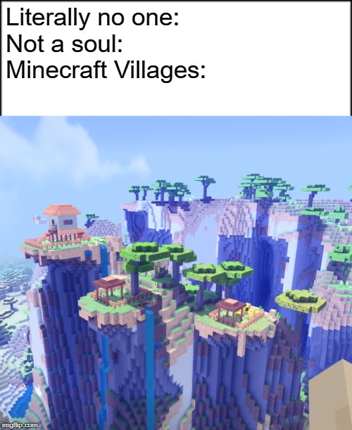 Cliffhangers | Literally no one:
Not a soul:
Minecraft Villages: | image tagged in minecraft,villagers,stupid,cliff,literally no one,no one | made w/ Imgflip meme maker