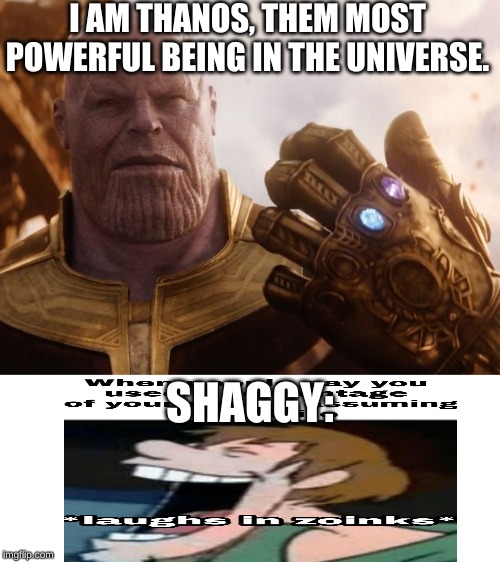 Thanos Smile | I AM THANOS, THEM MOST POWERFUL BEING IN THE UNIVERSE. SHAGGY: | image tagged in thanos smile | made w/ Imgflip meme maker