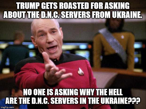 Patrick Stewart "why the hell..." | TRUMP GETS ROASTED FOR ASKING ABOUT THE D.N.C. SERVERS FROM UKRAINE. NO ONE IS ASKING WHY THE HELL ARE THE D.N.C. SERVERS IN THE UKRAINE??? | image tagged in patrick stewart why the hell | made w/ Imgflip meme maker