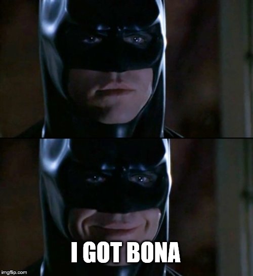 Batman Smiles Meme | I GOT BONA | image tagged in memes,batman smiles | made w/ Imgflip meme maker