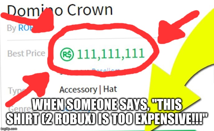 expensive meme | WHEN SOMEONE SAYS, "THIS SHIRT (2 ROBUX) IS TOO EXPENSIVE!!!" | image tagged in expensive meme | made w/ Imgflip meme maker