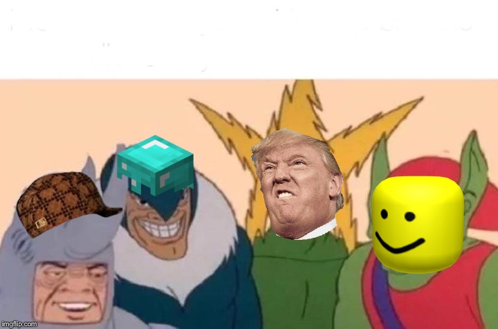 Me And The Boys | image tagged in memes,me and the boys | made w/ Imgflip meme maker