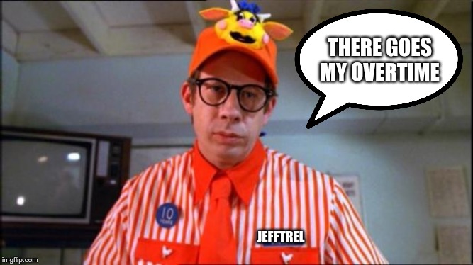 Fast Food Worker | JEFFTREL THERE GOES MY OVERTIME | image tagged in fast food worker | made w/ Imgflip meme maker