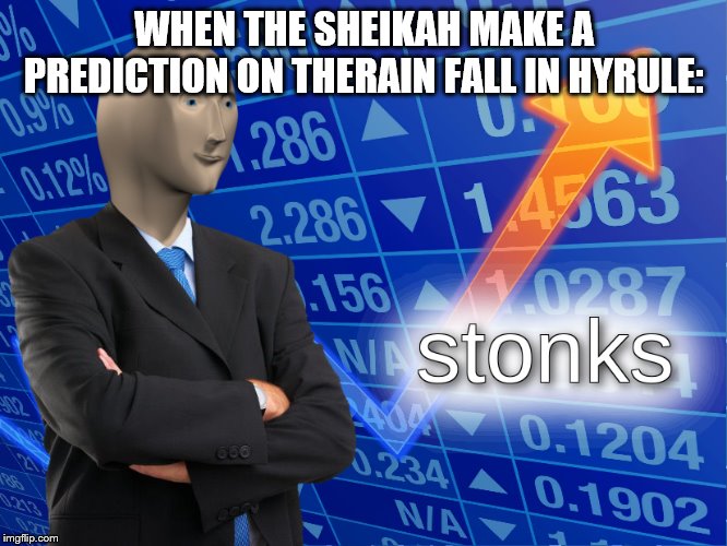stonks | WHEN THE SHEIKAH MAKE A PREDICTION ON THERAIN FALL IN HYRULE: | image tagged in stonks | made w/ Imgflip meme maker