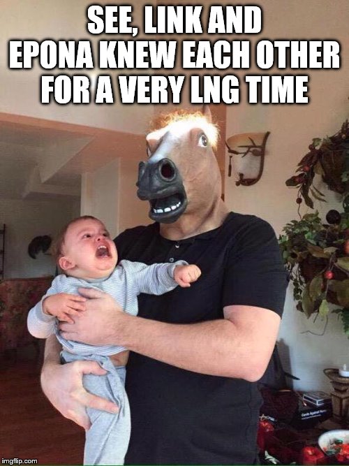 horse scares baby | SEE, LINK AND EPONA KNEW EACH OTHER FOR A VERY LNG TIME | image tagged in horse scares baby | made w/ Imgflip meme maker