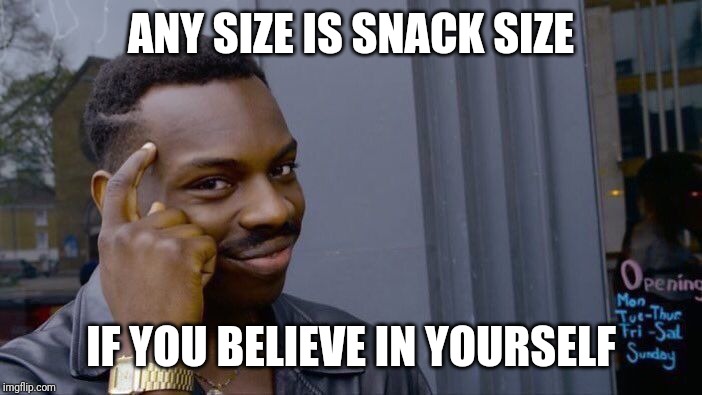 Roll Safe Think About It Meme | ANY SIZE IS SNACK SIZE IF YOU BELIEVE IN YOURSELF | image tagged in memes,roll safe think about it | made w/ Imgflip meme maker