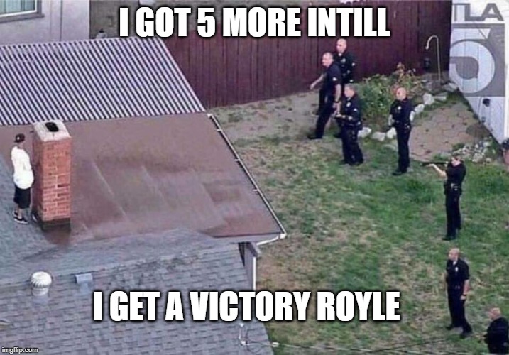Fortnite meme | I GOT 5 MORE INTILL; I GET A VICTORY ROYLE | image tagged in fortnite meme | made w/ Imgflip meme maker