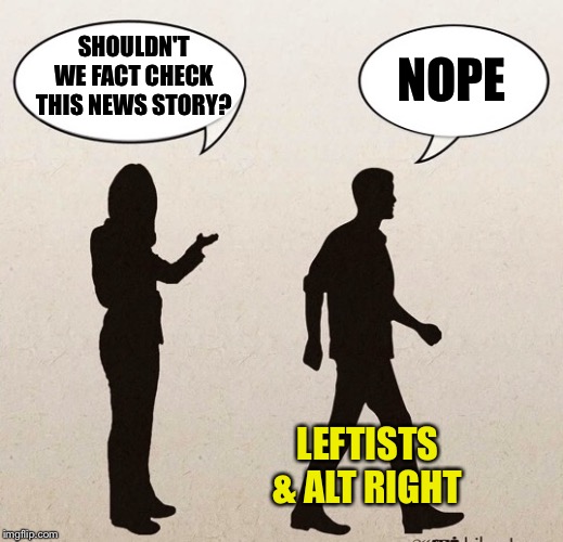 Should we Nope | NOPE; SHOULDN'T WE FACT CHECK THIS NEWS STORY? LEFTISTS & ALT RIGHT | image tagged in should we nope | made w/ Imgflip meme maker
