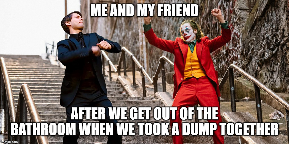 Peter Joker Dancing | ME AND MY FRIEND; AFTER WE GET OUT OF THE BATHROOM WHEN WE TOOK A DUMP TOGETHER | image tagged in peter joker dancing | made w/ Imgflip meme maker