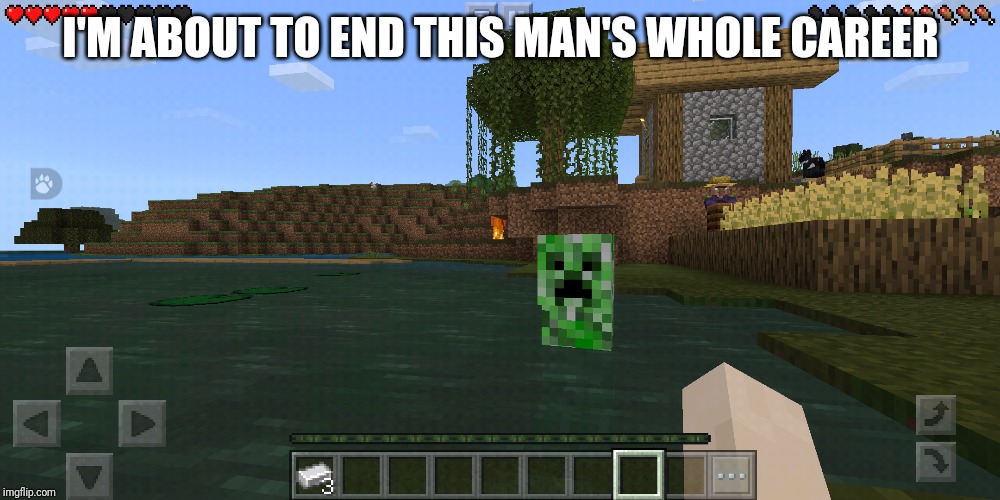 When you see a creeper | I'M ABOUT TO END THIS MAN'S WHOLE CAREER | image tagged in minecraft creeper,minecraft,video games | made w/ Imgflip meme maker