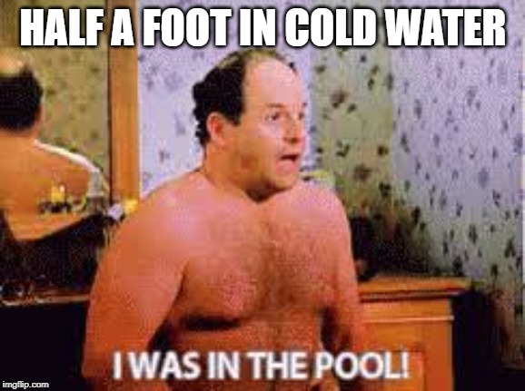 HALF A FOOT IN COLD WATER | made w/ Imgflip meme maker