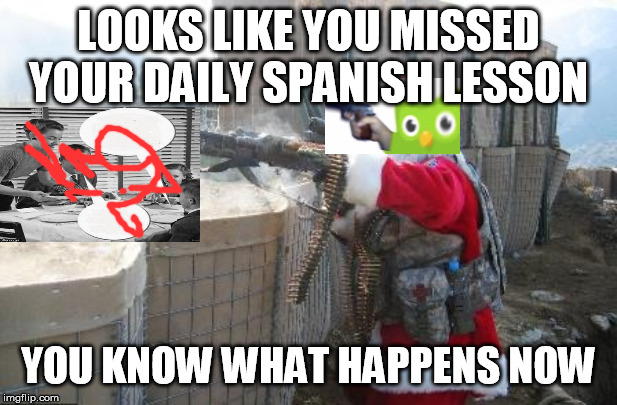Hohoho Meme | LOOKS LIKE YOU MISSED YOUR DAILY SPANISH LESSON; YOU KNOW WHAT HAPPENS NOW | image tagged in memes,hohoho | made w/ Imgflip meme maker