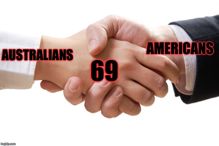 shaking hands | AMERICANS; AUSTRALIANS; 69 | image tagged in shaking hands | made w/ Imgflip meme maker
