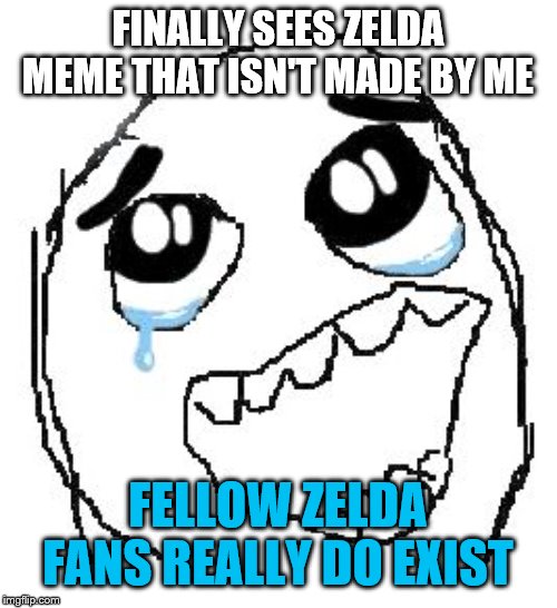 Happy Guy Rage Face Meme | FINALLY SEES ZELDA MEME THAT ISN'T MADE BY ME FELLOW ZELDA FANS REALLY DO EXIST | image tagged in memes,happy guy rage face | made w/ Imgflip meme maker