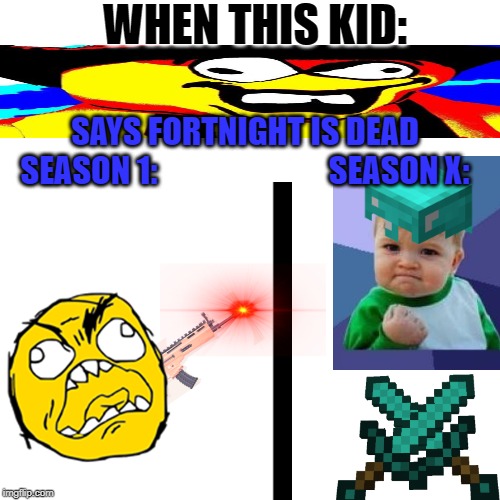 Whit | WHEN THIS KID:; SAYS FORTNIGHT IS DEAD
SEASON 1:                           SEASON X: | image tagged in whit | made w/ Imgflip meme maker