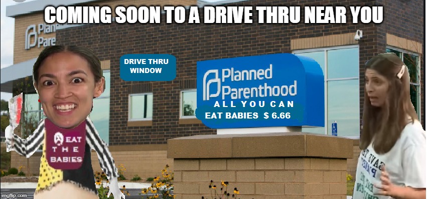 EAT THE BABIES CORTEZ | COMING SOON TO A DRIVE THRU NEAR YOU | image tagged in eat the babies cortez | made w/ Imgflip meme maker