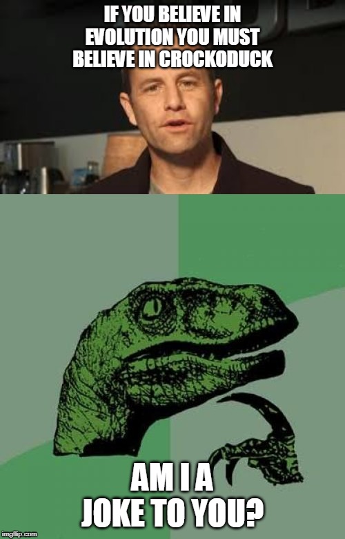 Velociraptor, literal Crockoduck. | IF YOU BELIEVE IN EVOLUTION YOU MUST BELIEVE IN CROCKODUCK; AM I A JOKE TO YOU? | image tagged in memes,philosoraptor,creationism,dinosaurs | made w/ Imgflip meme maker