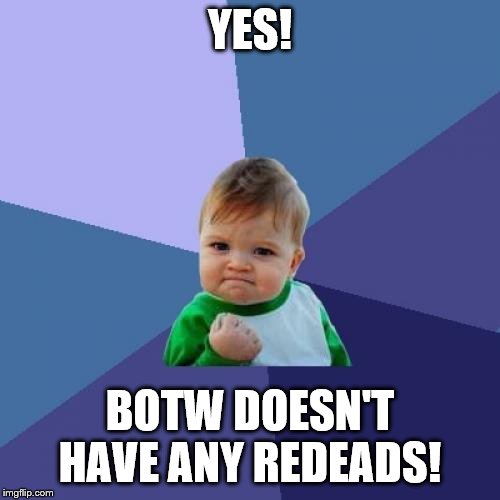 I'm actually quite thankful for this. If there were Re-deads, that would be scary. | YES! BOTW DOESN'T HAVE ANY REDEADS! | image tagged in memes,success kid | made w/ Imgflip meme maker