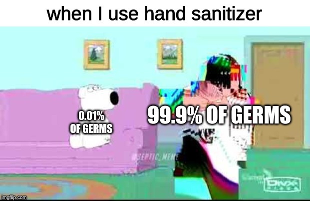 image tagged in memes,family guy,hand sanitizer,germs,glitch | made w/ Imgflip meme maker