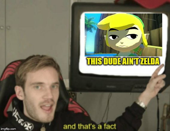 and that's a fact | THIS DUDE AIN'T ZELDA | image tagged in and that's a fact | made w/ Imgflip meme maker