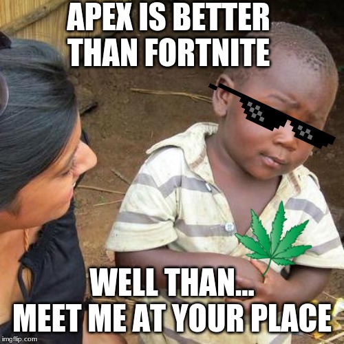 Third World Skeptical Kid Meme | APEX IS BETTER THAN FORTNITE; WELL THAN... MEET ME AT YOUR PLACE | image tagged in memes,third world skeptical kid | made w/ Imgflip meme maker
