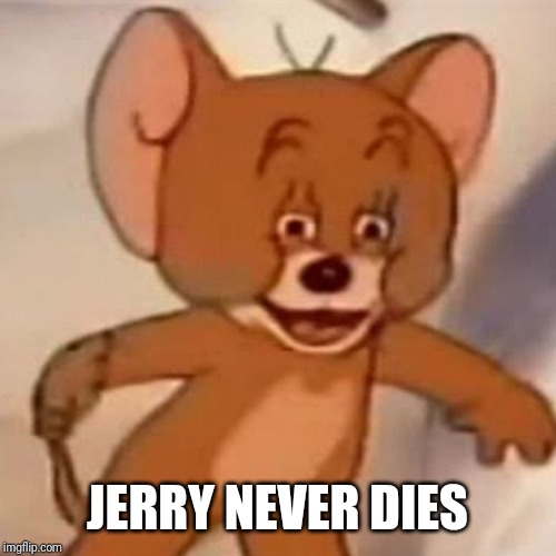Polish Jerry | JERRY NEVER DIES | image tagged in polish jerry | made w/ Imgflip meme maker