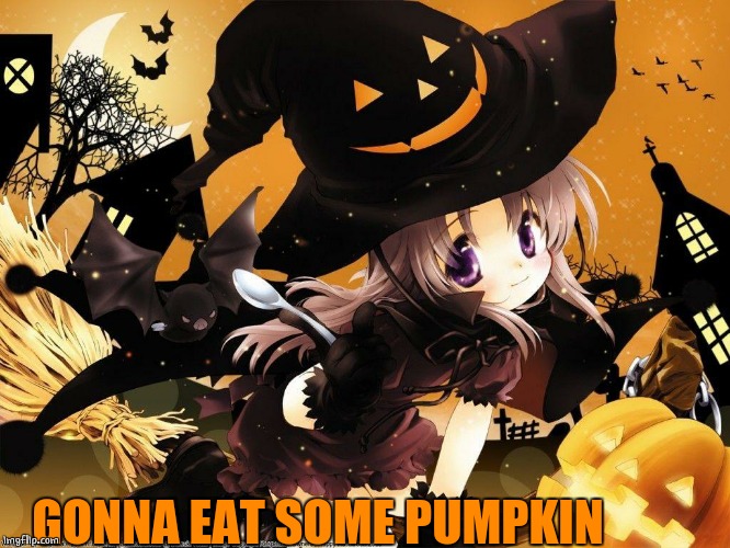 PUMPKIN WITCH | GONNA EAT SOME PUMPKIN | image tagged in pumpkin,witch,anime,spooktober | made w/ Imgflip meme maker