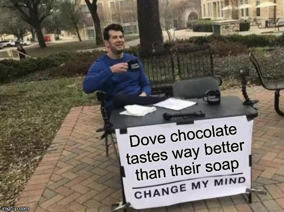 Change My Mind | Dove chocolate tastes way better than their soap | image tagged in memes,change my mind,dove,chocolate,don't drop the soap,you don't say | made w/ Imgflip meme maker