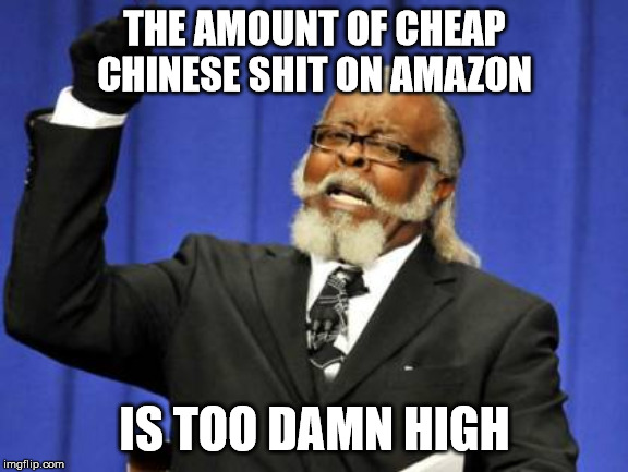 Too Damn High | THE AMOUNT OF CHEAP CHINESE SHIT ON AMAZON; IS TOO DAMN HIGH | image tagged in memes,too damn high,AdviceAnimals | made w/ Imgflip meme maker