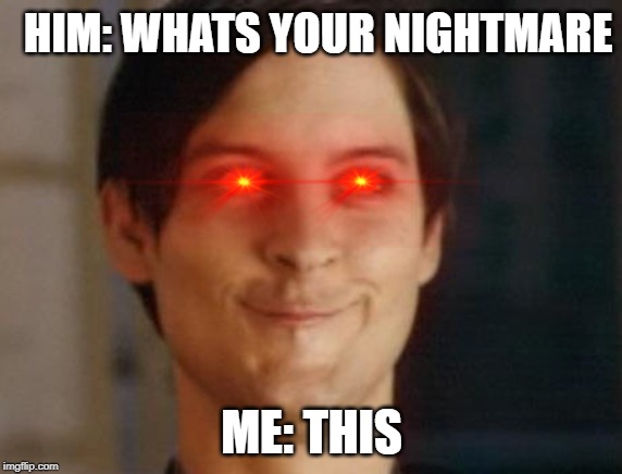 Spiderman Peter Parker | HIM: WHATS YOUR NIGHTMARE; ME: THIS | image tagged in memes,spiderman peter parker | made w/ Imgflip meme maker