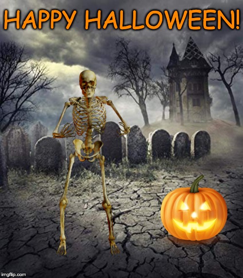 Happy Halloween | HAPPY HALLOWEEN! | image tagged in halloween,happy halloween,skeleton,graveyard | made w/ Imgflip meme maker