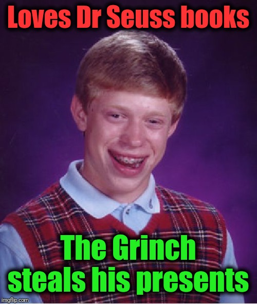 Bad Luck Brian Meme | Loves Dr Seuss books The Grinch steals his presents | image tagged in memes,bad luck brian | made w/ Imgflip meme maker