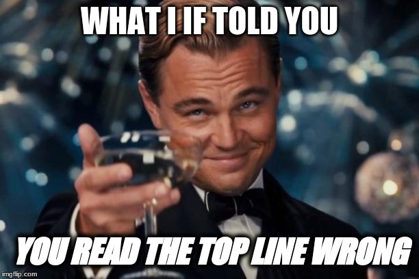 Leonardo Dicaprio Cheers | WHAT I IF TOLD YOU; YOU READ THE TOP LINE WRONG | image tagged in memes,leonardo dicaprio cheers | made w/ Imgflip meme maker
