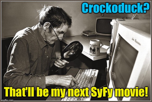Old man Typing | Crockoduck? That'll be my next SyFy movie! | image tagged in old man typing | made w/ Imgflip meme maker