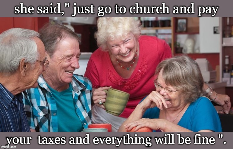 at some point you realize there is a giant evil plan.conspiracy even. | she said," just go to church and pay; your  taxes and everything will be fine ". | image tagged in common sense,crazy liberals,political humor,meme fun | made w/ Imgflip meme maker