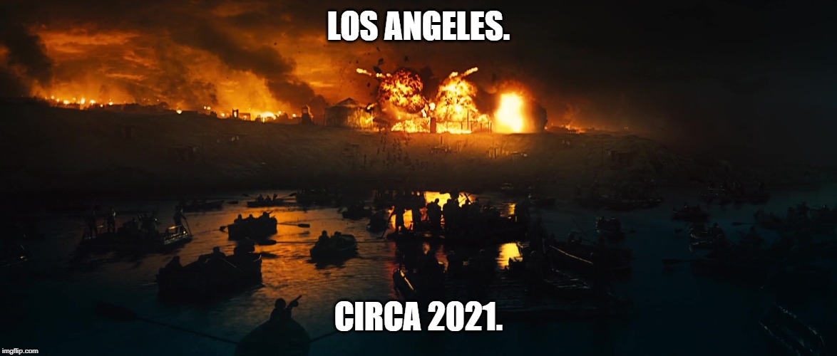LA On Fire | LOS ANGELES. CIRCA 2021. | image tagged in la,los angeles,satire,hollywood,scumbag hollywood | made w/ Imgflip meme maker