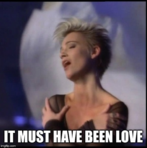 IT MUST HAVE BEEN LOVE | made w/ Imgflip meme maker