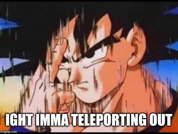 teleport | IGHT IMMA TELEPORTING OUT | image tagged in teleport | made w/ Imgflip meme maker
