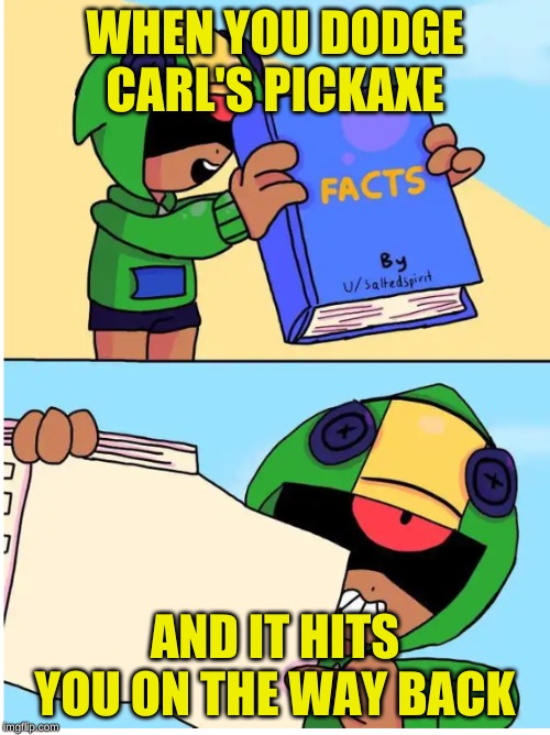 Brawl stars fact | WHEN YOU DODGE CARL'S PICKAXE; AND IT HITS YOU ON THE WAY BACK | image tagged in brawl stars fact | made w/ Imgflip meme maker