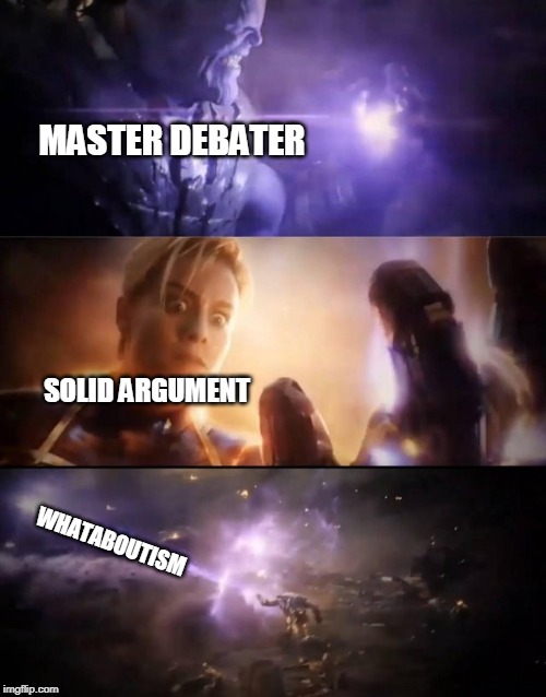 But whata bout ...? | MASTER DEBATER; SOLID ARGUMENT; WHATABOUTISM | image tagged in thanos vs captain marvel | made w/ Imgflip meme maker