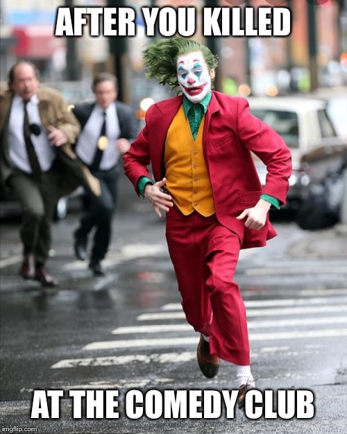 Joker running away from cops | AFTER YOU KILLED; AT THE COMEDY CLUB | image tagged in joker running away from cops | made w/ Imgflip meme maker