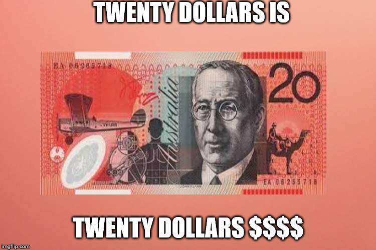 Twenty Dollars | TWENTY DOLLARS IS; TWENTY DOLLARS $$$$ | image tagged in fun | made w/ Imgflip meme maker