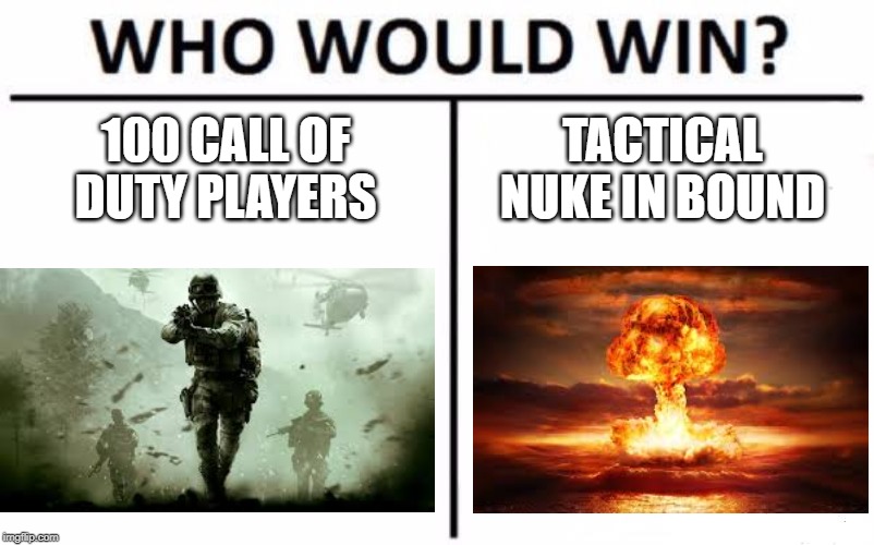 Who Would Win? Meme | 100 CALL OF DUTY PLAYERS; TACTICAL NUKE IN BOUND | image tagged in memes,who would win | made w/ Imgflip meme maker