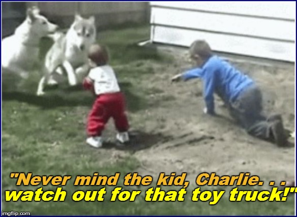 watch out for that toy truck!" "Never mind the kid, Charlie. . . | made w/ Imgflip meme maker