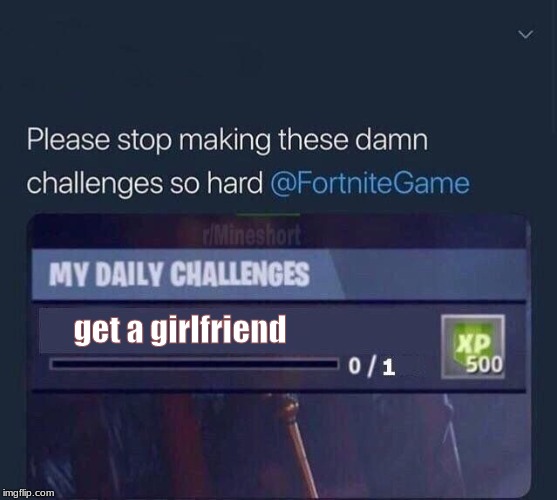 Fortnite Challenge | get a girlfriend | image tagged in fortnite challenge | made w/ Imgflip meme maker