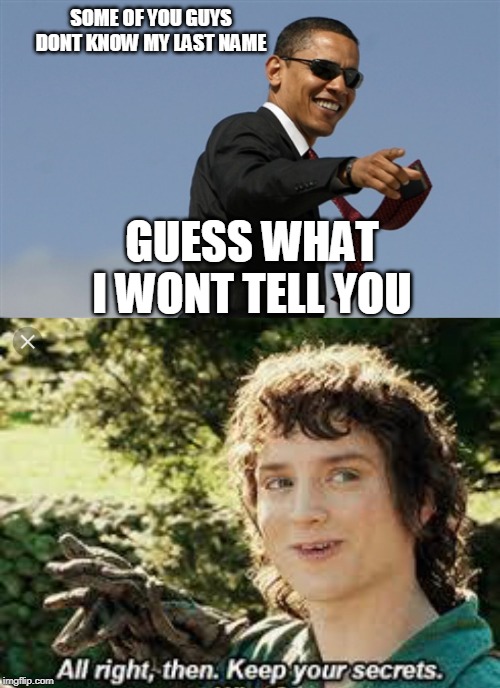 SOME OF YOU GUYS DONT KNOW MY LAST NAME; GUESS WHAT I WONT TELL YOU | image tagged in memes,cool obama | made w/ Imgflip meme maker