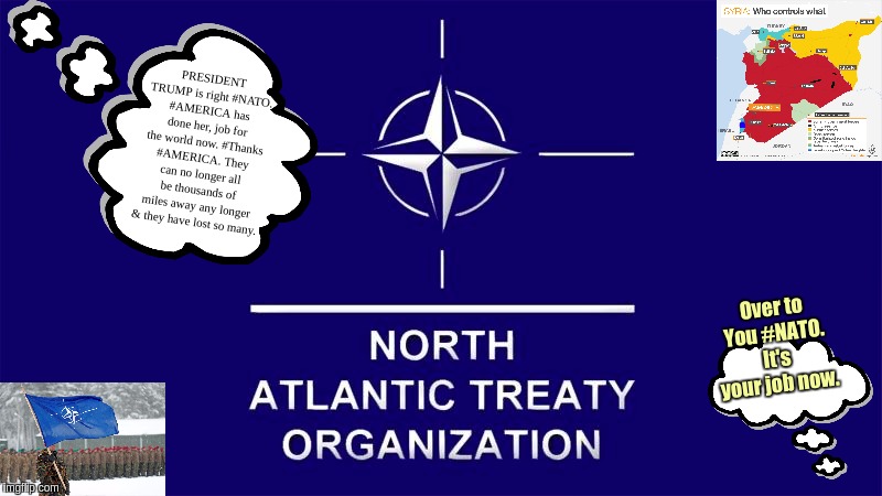 #THANKQAMERICA xXx | PRESIDENT TRUMP is right #NATO. #AMERICA has done her, job for the world now. #Thanks #AMERICA. They can no longer all be thousands of miles away any longer & they have lost so many. Over to You #NATO. It's your job now. | image tagged in nato,the great awakening,usa,america,parliament,prime minister | made w/ Imgflip meme maker