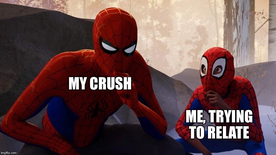 Spider-verse Meme |  MY CRUSH; ME, TRYING TO RELATE | image tagged in spider-verse meme | made w/ Imgflip meme maker