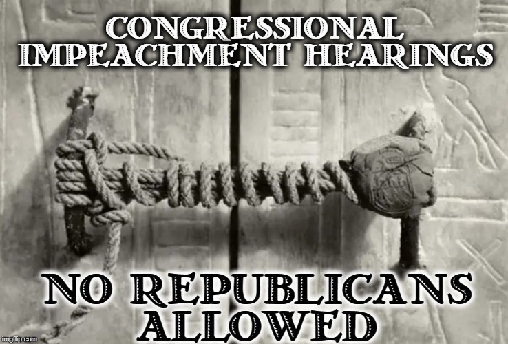 How can the Republicans allow this to go on? | CONGRESSIONAL IMPEACHMENT HEARINGS; NO REPUBLICANS ALLOWED | image tagged in vince vance,king tut's tomb,impeachment,inquiry,president trump,cowards | made w/ Imgflip meme maker