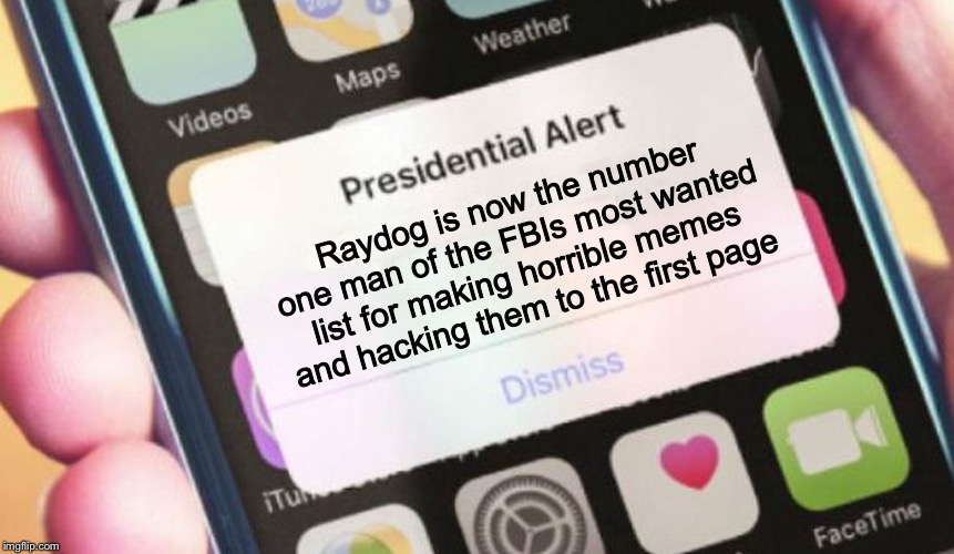 Presidential Alert Meme | Raydog is now the number one man of the FBIs most wanted list for making horrible memes and hacking them to the first page | image tagged in memes,presidential alert | made w/ Imgflip meme maker